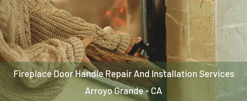  Fireplace Door Handle Repair And Installation Services Arroyo Grande - CA