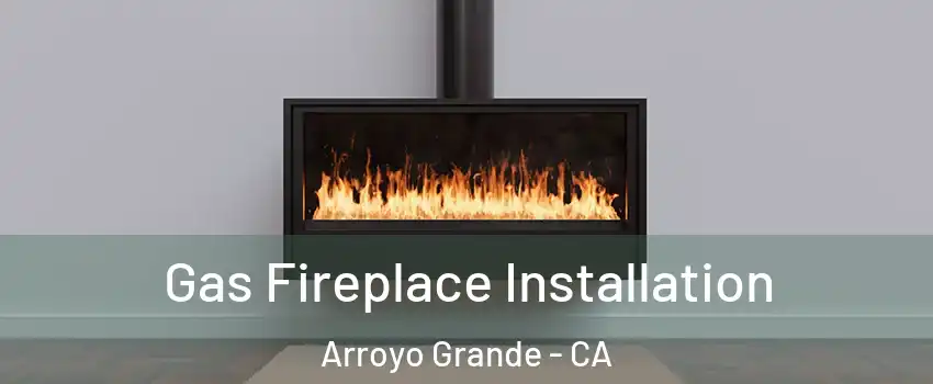 Gas Fireplace Installation Arroyo Grande - CA