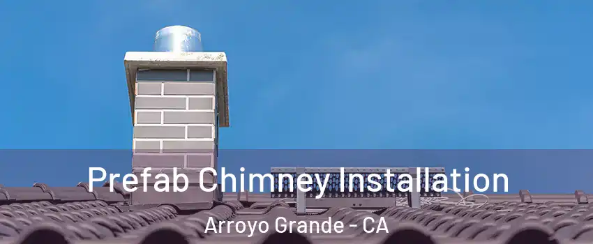  Prefab Chimney Installation Arroyo Grande - CA